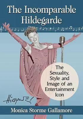 Neporovnateľná Hildegarda: Sexualita, štýl a imidž ikony zábavného priemyslu - The Incomparable Hildegarde: The Sexuality, Style and Image of an Entertainment Icon