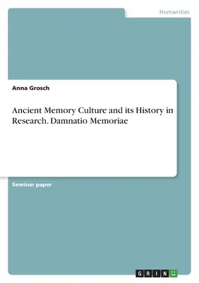 Staroveká pamäťová kultúra a jej dejiny vo výskume. Damnatio Memoriae - Ancient Memory Culture and its History in Research. Damnatio Memoriae