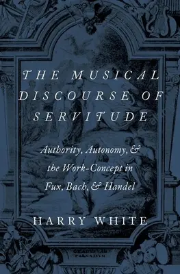 Hudobný diskurz otroctva: Autorita, autonómia a koncept diela u Fuxa, Bacha a Händla - The Musical Discourse of Servitude: Authority, Autonomy, and the Work-Concept in Fux, Bach and Handel