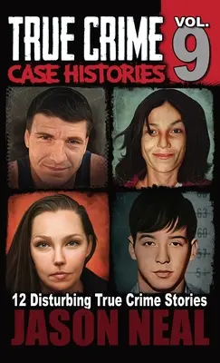 Skutočné kriminálne prípady - 9. zväzok: 12 zvrátených skutočných kriminálnych príbehov o vraždách a podvodoch - True Crime Case Histories - Volume 9: 12 Twisted True Crime Stories of Murder and Deception