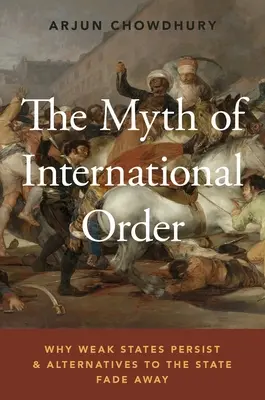 Mýtus medzinárodného poriadku: Prečo slabé štáty pretrvávajú a alternatívy k štátu sa vytrácajú - The Myth of International Order: Why Weak States Persist and Alternatives to the State Fade Away