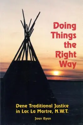 Robiť veci správne: Dene Traditional Justice in Lac La Martre, Nwt - Doing Things the Right Way: Dene Traditional Justice in Lac La Martre, Nwt