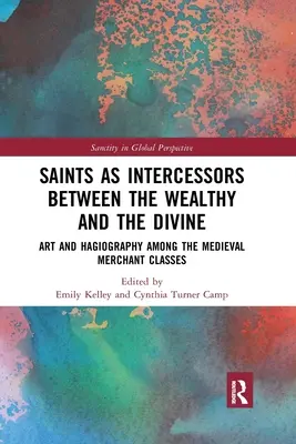 Svätci ako orodovníci medzi bohatými a božskými: Umenie a hagiografia medzi stredovekými kupcami - Saints as Intercessors between the Wealthy and the Divine: Art and Hagiography among the Medieval Merchant Classes