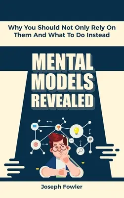 Mentálne modely odhalené: Prečo by ste sa nemali spoliehať len na ne a čo robiť namiesto nich - Mental Models Revealed: Why You Should Not Only Rely On Them And What To Do Instead