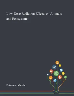Účinky nízkych dávok žiarenia na živočíchy a ekosystémy - Low-Dose Radiation Effects on Animals and Ecosystems