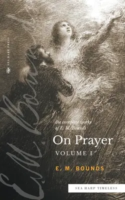 Kompletné diela E. M. Bounda o modlitbe: (séria Sea Harp Timeless) - The Complete Works of E.M. Bounds On Prayer: Vol 1 (Sea Harp Timeless series)