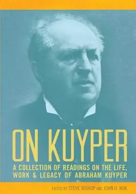 O Kuyperovi: Kuyper: zbierka čítaní o živote, diele a dedičstve Abrahama Kuypera - On Kuyper: A Collection of Readings on the Life, Work & Legacy of Abraham Kuyper
