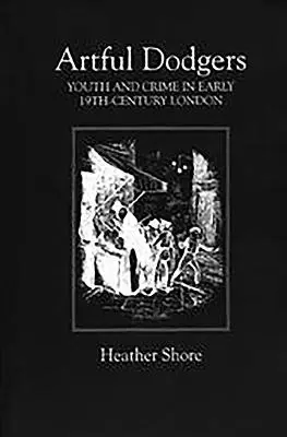 Umelecké vybíjanie: Mládež a kriminalita v Londýne na začiatku 19. storočia - Artful Dodgers: Youth and Crime in Early Nineteenth-Century London