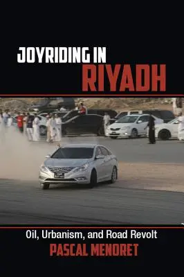 Jazda na koni v Rijáde: Ropa, urbanizmus a cestná vzbura - Joyriding in Riyadh: Oil, Urbanism, and Road Revolt
