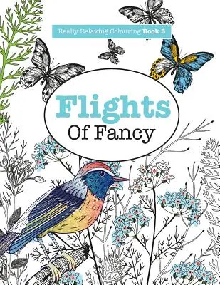 Skutočne relaxačné maľovanky 5: Flights Of Fancy - okrídlená cesta cez vzory a farby - Really RELAXING Colouring Book 5: Flights Of Fancy - A Winged Journey Through Pattern and Colour