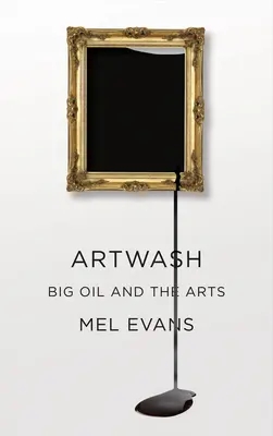 Artwash: Veľká ropa a umenie - Artwash: Big Oil and the Arts