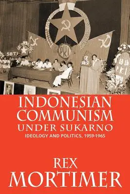 Indonézsky komunizmus za Sukarna: ideológia a politika, 1959-1965 - Indonesian Communism Under Sukarno: Ideology and Politics, 1959-1965