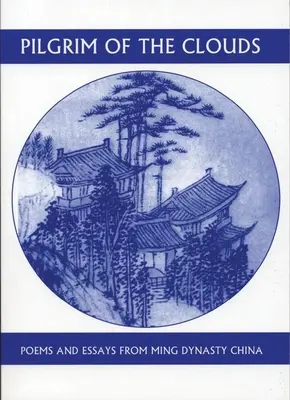 Pútnik z oblakov: Básne a eseje z Číny dynastie Ming - Pilgrim of the Clouds: Poems and Essays from Ming Dynasty China