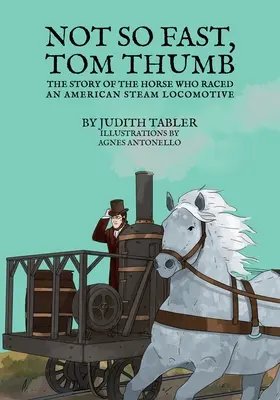 Nie tak rýchlo, Tom Thumb: Príbeh koňa, ktorý pretekal s americkou parnou lokomotívou - Not So Fast, Tom Thumb: The story of the horse who raced an American steam locomotive