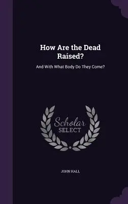Ako sa kriesia mŕtvi? A s akým telom prichádzajú? - How Are the Dead Raised?: And With What Body Do They Come?