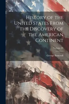 Dejiny Spojených štátov amerických od objavenia amerického kontinentu; zväzok IX - History of the United States From the Discovery of the American Continent; Volume IX