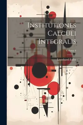 Institutiones Calculi Integralis; 4. zväzok - Institutiones Calculi Integralis; Volume 4