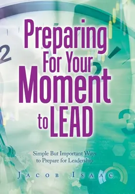 Príprava na vašu chvíľu viesť: Jednoduché, ale dôležité spôsoby, ako sa pripraviť na vodcovstvo - Preparing for Your Moment to Lead: Simple but Important Ways to Prepare for Leadership
