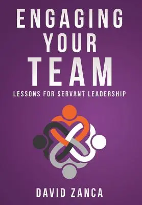 Zapojenie vášho tímu: Lekcie pre slúžiace vedenie: Kniha: Poučenie o vedení tímu. - Engaging Your Team: Lessons for Servant Leadership