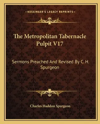 The Metropolitan Tabernacle Pulpit V17: Sermons Preached and Revised by C. H. Spurgeon