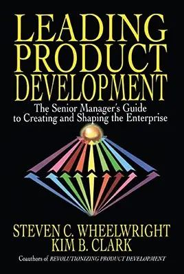 Vedúci vývoj produktov: Príručka vedúceho manažéra pre tvorbu a formovanie podniku - Leading Product Development: The Senior Manager's Guide to Creating and Shaping the Enterprise