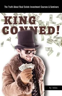 Kráľ podvedený! Pravda o investovaní do nehnuteľností Kurzy a semináre - King Conned!: The Truth About Real Estate Investment Courses & Seminars