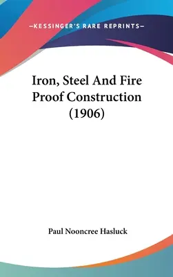 Iron, Steel And Fire Proof Construction (1906)