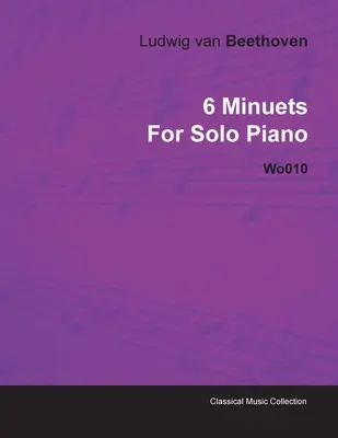 6 menuetov Ludwiga Van Beethovena pre sólový klavír Wo010 - 6 Minuets by Ludwig Van Beethoven for Solo Piano Wo010