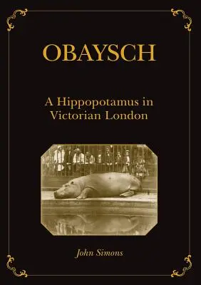 Obaja sú na tom rovnako: Hroch vo viktoriánskom Londýne - Obaysch: A Hippopotamus in Victorian London