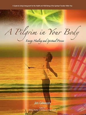 Pútnik vo vašom tele: Energetické liečenie a duchovný proces - A Pilgrim in Your Body: Energy Healing and Spiritual Process