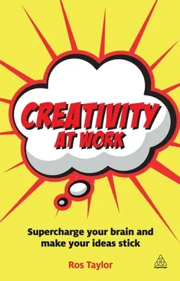 Kreativita v práci: Načerpajte energiu pre svoj mozog a nechajte svoje nápady vyniknúť - Creativity at Work: Supercharge Your Brain and Make Your Ideas Stick