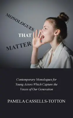 Monológy, na ktorých záleží: Súčasné monológy pre mladých hercov, ktoré zachytávajú hlasy našej generácie - Monologues That Matter: Contemporary Monologues for Young Actors Which Capture the Voices of Our Generation