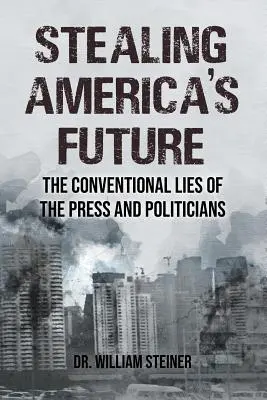 Krádež americkej budúcnosti: Konvenčné lži tlače a politikov - Stealing America's Future: The Conventional Lies of the Press and Politicians
