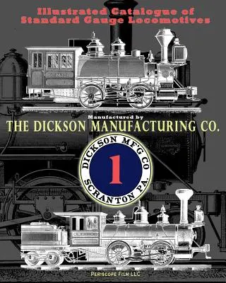 Ilustrovaný katalóg lokomotív pre štandardné rozchody: Dickson Manufacturing Co. - Illustrated Catalogue of Standard Gauge Locomotives: Manufactured by Dickson Manufacturing Co.
