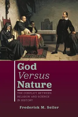Boh verzus príroda: Konflikt medzi náboženstvom a vedou v dejinách - God Versus Nature: The Conflict Between Religion and Science in History