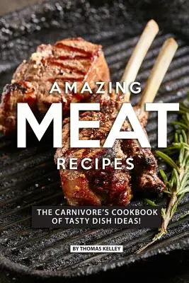 Úžasné mäsové recepty: Kuchařka pre mäsožravce s nápadmi na chutné jedlá! - Amazing Meat Recipes: The Carnivore's Cookbook of Tasty Dish Ideas!