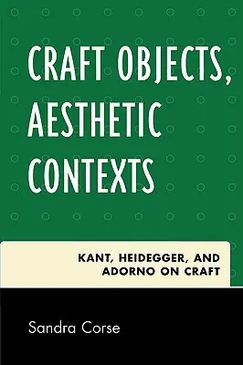 Remeselné predmety, estetické kontexty: Kant, Heidegger a Adorno o remesle - Craft Objects, Aesthetic Contexts: Kant, Heidegger, and Adorno on Craft