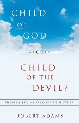 Dieťa Božie alebo diablovo? Biblia hovorí, že sme jedno alebo druhé! - Child of God or Child of the Devil?: The Bible Says We Are One or the Other!