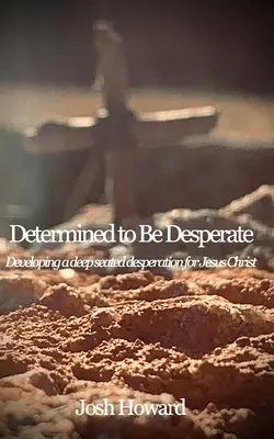 Odhodlaný byť zúfalý: Rozvíjať hlboko zakorenené zúfalstvo pre Ježiša Krista - Determined to Be Desperate: Developing a deep seated desperation for Jesus Christ