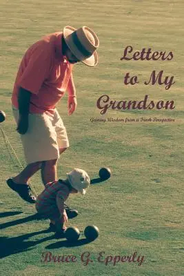 Listy vnukovi: Získavanie múdrosti z novej perspektívy - Letters to My Grandson: Gaining Wisdom from a Fresh Perspectives