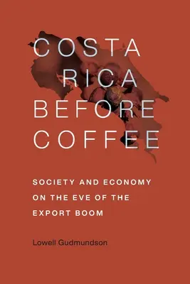 Kostarika pred kávou: Spoločnosť a hospodárstvo v predvečer exportného boomu - Costa Rica Before Coffee: Society and Economy on the Eve of the Export Boom