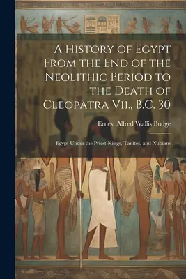 Dejiny Egypta od konca neolitu po smrť Kleopatry Vii. 30 pred n. l.: Egypt pod vládou kňazských kráľov, Tanitov a Núbijcov - A History of Egypt From the End of the Neolithic Period to the Death of Cleopatra Vii., B.C. 30: Egypt Under the Priest-Kings, Tanites, and Nubians