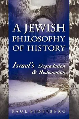 Židovská filozofia dejín: Židovská filozofia: Degradácia a vykúpenie Izraela - A Jewish Philosophy of History: Israel's Degradation & Redemption