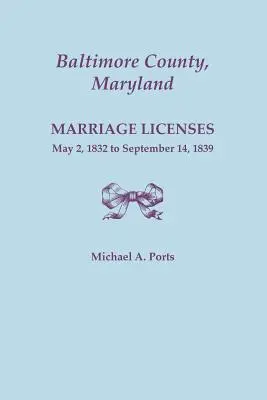 Okres Baltimore, Maryland, povolenia na uzavretie manželstva, od 2. mája 1832 do 14. septembra 1839 - Baltimore County, Maryland, Marriage Licenses, May 2, 1832 to September 14, 1839