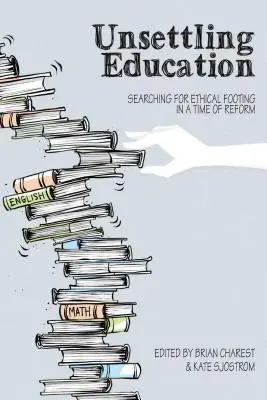 Nepokojné vzdelávanie: Hľadanie etickej opory v čase reforiem - Unsettling Education: Searching for Ethical Footing in a Time of Reform
