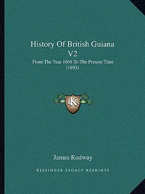 Dejiny Britskej Guyany V2: Od roku 1668 po súčasnosť (1893) - History Of British Guiana V2: From The Year 1668 To The Present Time (1893)