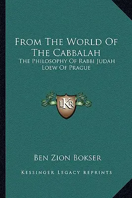 Zo sveta kabaly: Filozofia pražského rabína Júdu Loewa - From The World Of The Cabbalah: The Philosophy Of Rabbi Judah Loew Of Prague