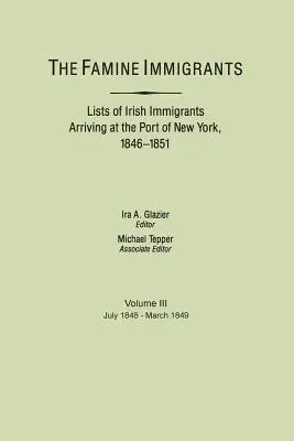 Hladomorní imigranti. Zoznamy írskych prisťahovalcov prichádzajúcich do prístavu v New Yorku v rokoch 1846-1851. Voume III, júl 1848 - marec 1849 - Famine Immigrants. Lists of Irish Immigrants Arriving at the Port of New York, 1846-1851. Voume III, July 1848-March 1849