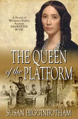 Kráľovná nástupišťa: Román o aktivistke za práva žien Ernestine Roseovej - The Queen of the Platform: A Novel of Women's Rights Activist Ernestine Rose