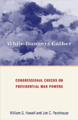 Kým sa zhromažďujú nebezpečenstvá: Kongres kontroluje prezidentské vojnové právomoci - While Dangers Gather: Congressional Checks on Presidential War Powers